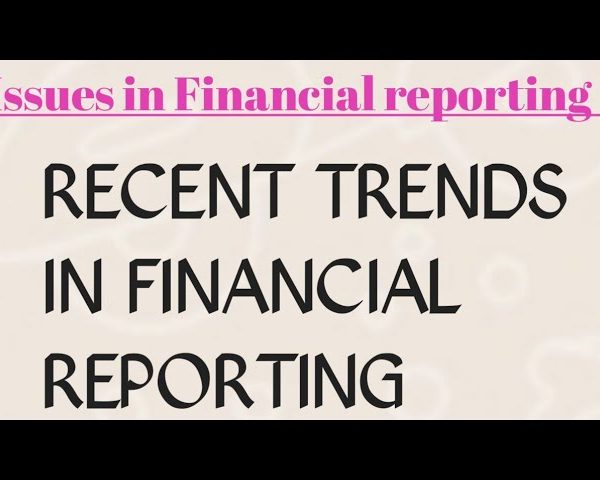 Discuss What are the Recent Trends in Financial Reporting